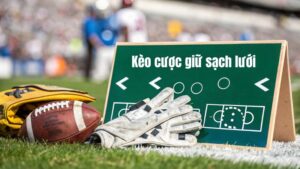 Cược giữ sạch lưới là gì? Mẹo chơi kèo clean sheet bất bại