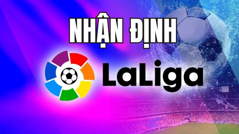 Nhận định Laliga là gì và tại sao nó lại quan trọng?